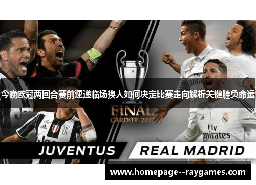 今晚欧冠两回合赛前速递临场换人如何决定比赛走向解析关键胜负命运