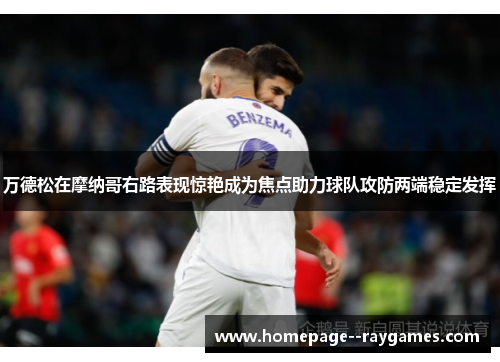 万德松在摩纳哥右路表现惊艳成为焦点助力球队攻防两端稳定发挥